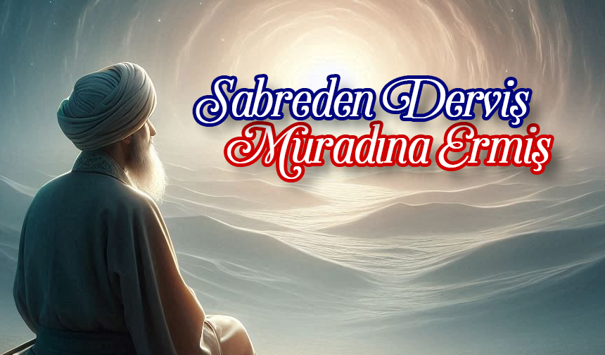 Sabreden Derviş Muradına Ermiş Sabreden Derviş Muradına Ermiş
