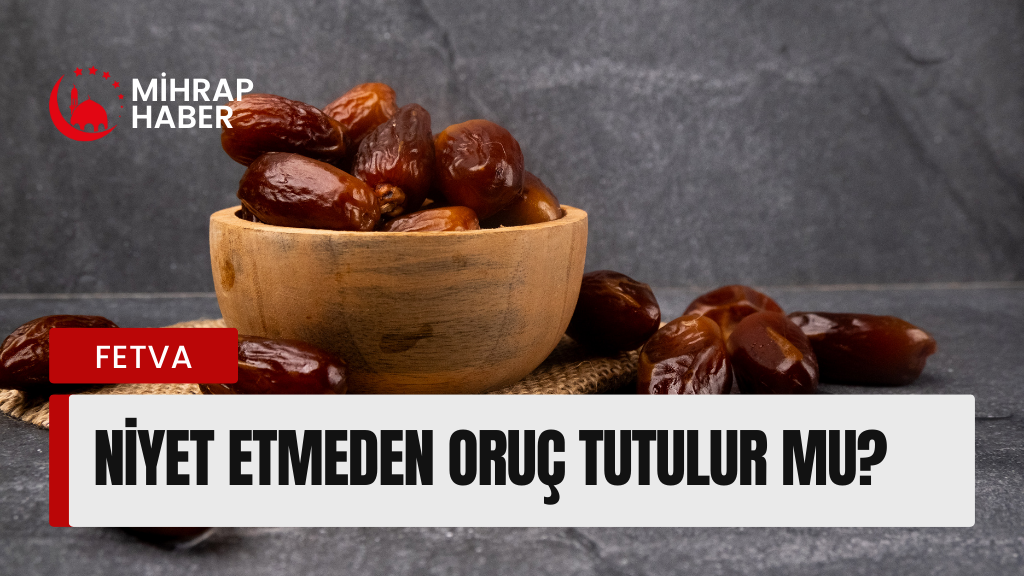Niyet etmeden oruç tutulur mu? Niyet etmeden oruç tutulur mu?
