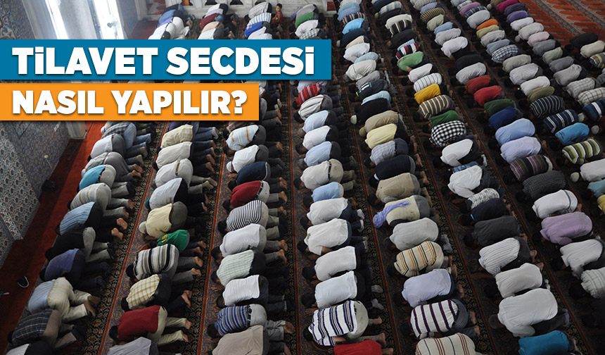 Tilavet Secdesi nasıl yapılır? Tilavet Secdesi ne demektir? Tilavet Secdesi nasıl yapılır? Tilavet Secdesi ne demektir?