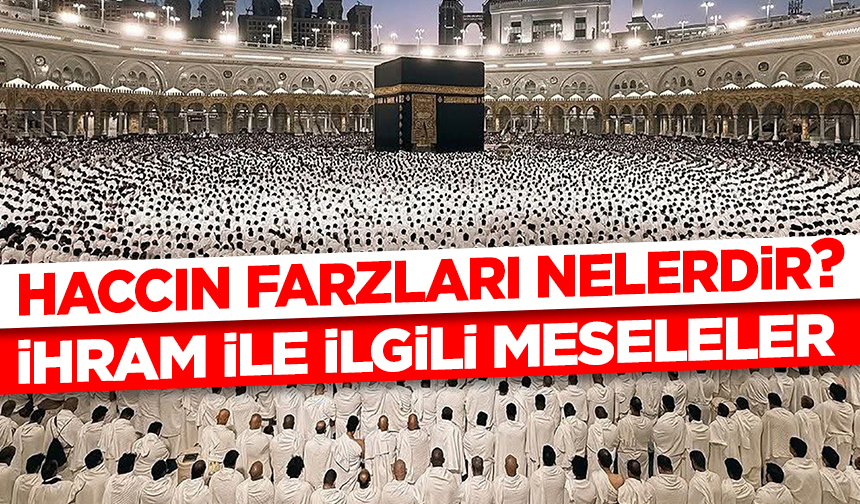 Haccın Farzları Nelerdir? İhram ile ilgili meseleler