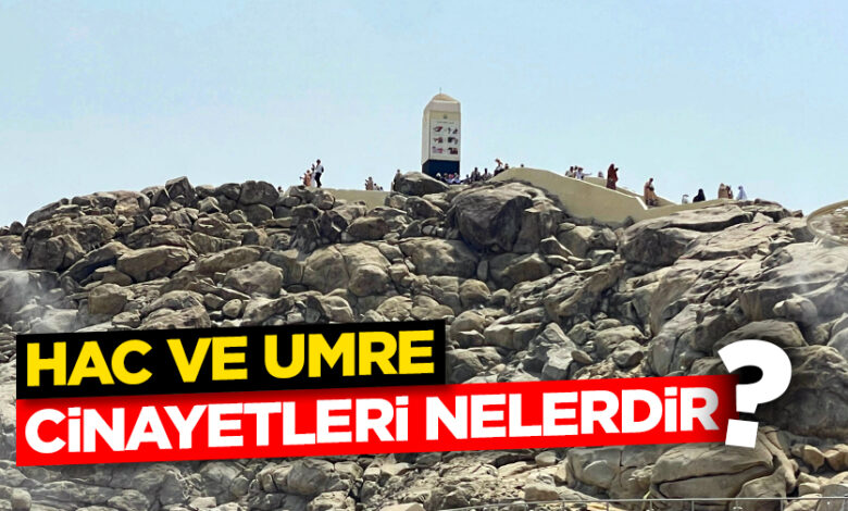 Hac ve Umre Cinayetleri Nelerdir? Hac ve Umre Cinayetleri Nelerdir?
