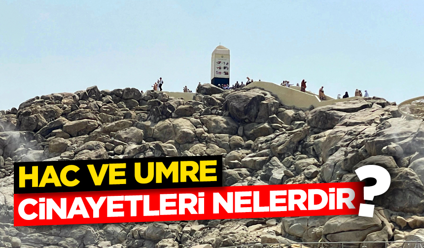Hac ve Umre Cinayetleri Nelerdir? Hac ve Umre Cinayetleri Nelerdir?