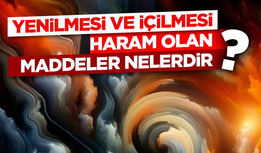 Yenilmesi ve içilmesi haram olan maddeler nelerdir? Yenilmesi ve içilmesi haram olan maddeler nelerdir?