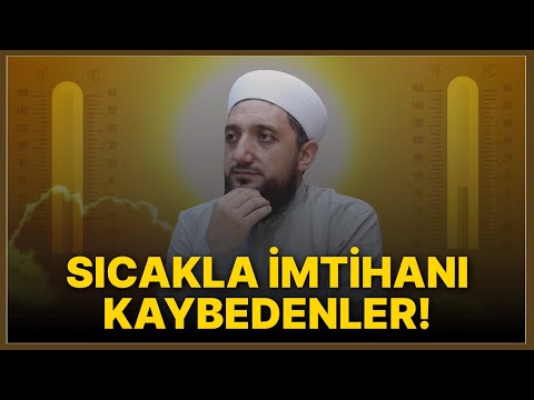 Sıcakla imtihanı kaybedenler kimler? Tesettür ve sabır üzerine bir sohbet