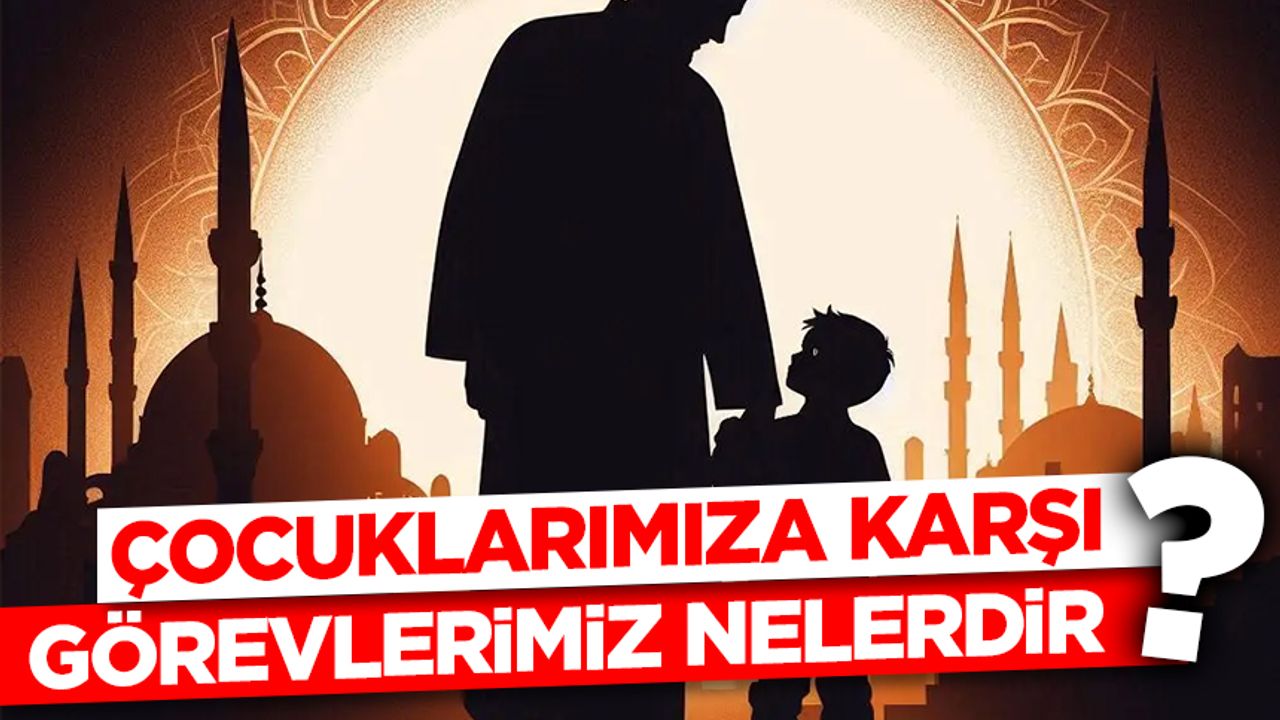 Çocuklarımıza Karşı Görevlerimiz Nelerdir?
