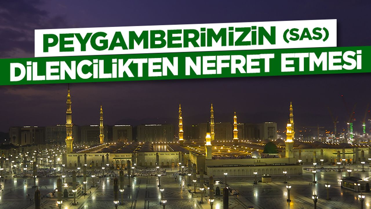 Peygamberimizin (sas) Dilencilikten Nefret Etmesi Peygamberimizin (sas) Dilencilikten Nefret Etmesi